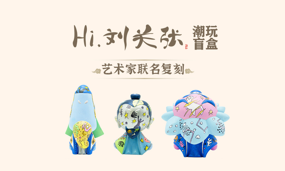 Hi，刘关张盲盒艺术家联名版-原创国潮国风潮玩三国文创IP授权展